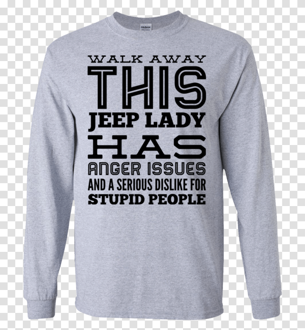 Walk Away This Jeep Lady Has Anger Issues And Serious Long Sleeved T Shirt, Apparel, Sweatshirt, Sweater Transparent Png