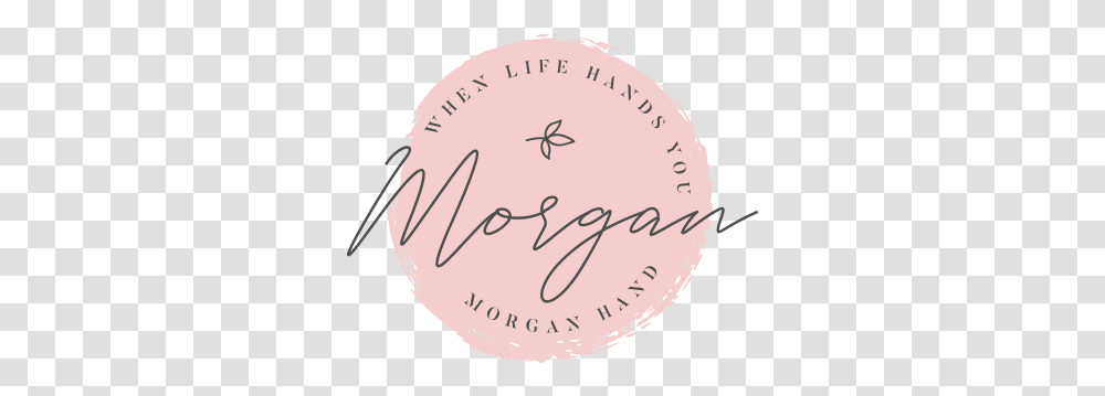 When Life Hands You Morgan Making Things Happen One Day Circle, Text, Cushion, Flower, Plant Transparent Png
