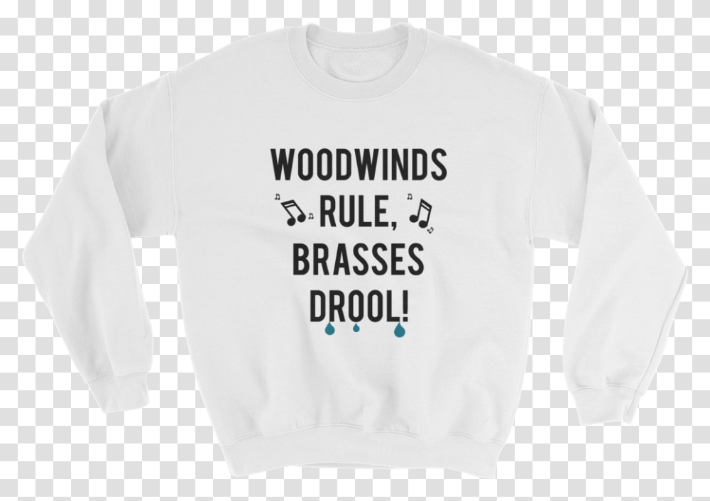 Woodwinds Rule Brasses Drool Sweatshirt Half Your Age Plus Seven, Apparel, Sweater, Sleeve Transparent Png