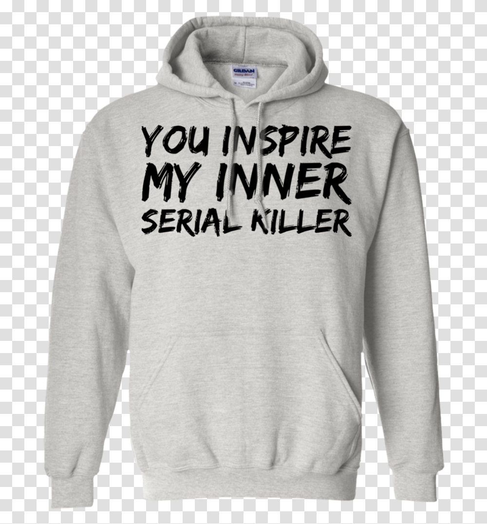 You Inspire My Inner Serial Killer Hoodie Hoodie, Apparel, Sweatshirt, Sweater Transparent Png