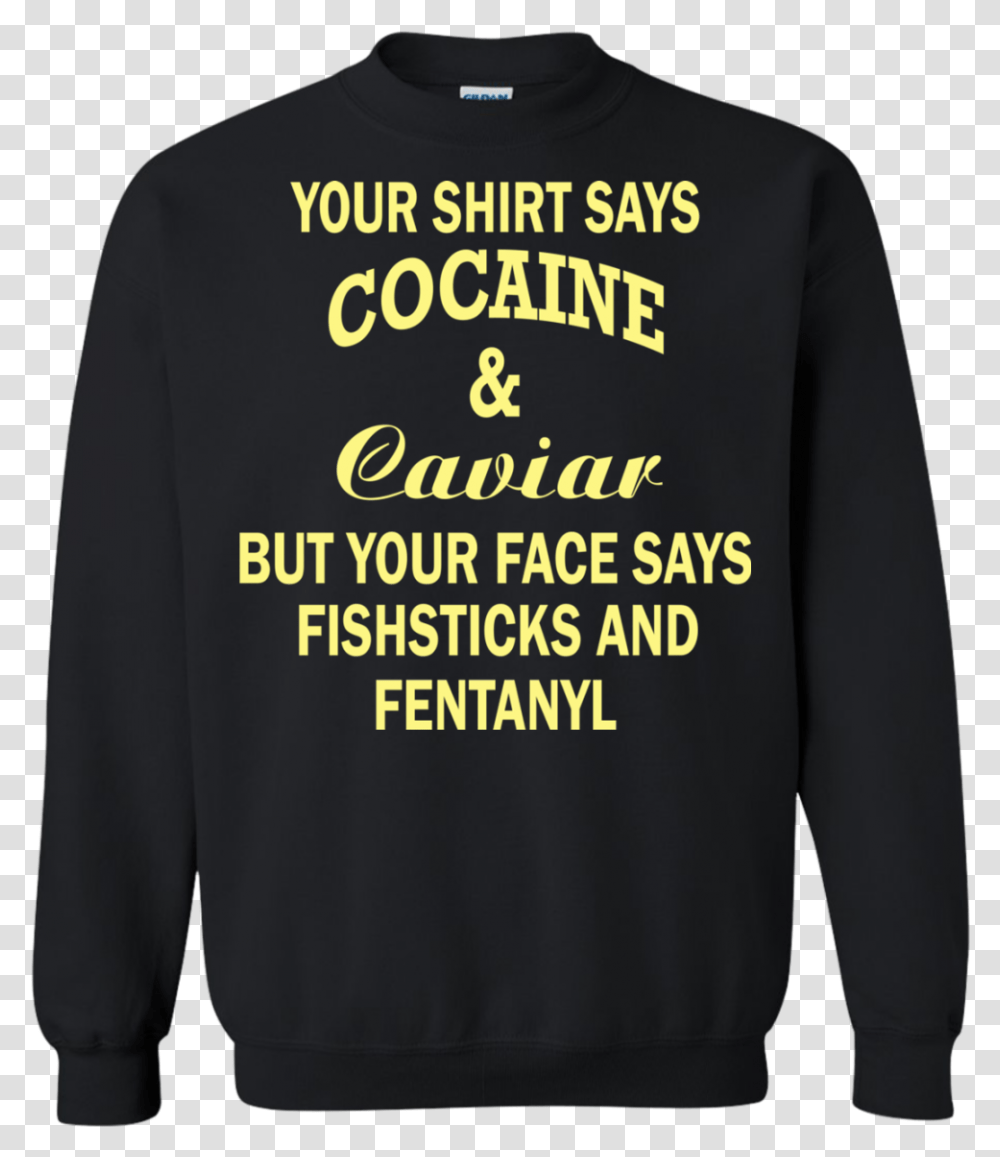 Your Shirt Says Cocaine And Caviar Hoodie Your Sweatshirt, Clothing, Apparel, Sleeve, Long Sleeve Transparent Png